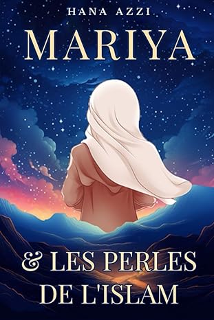 Mariya et les perles de l’islam: Cinq histoires islamiques passionnantes en accord avec le Coran et la Sunna qui enseigne les nobles valeurs en islam pour nos enfants